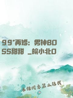 99°再婚：男神BOSS甜甜寵