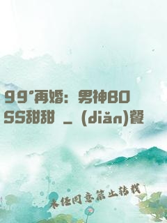 99°再婚：男神BOSS甜甜寵