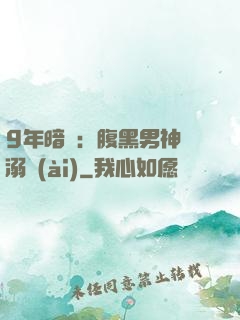 9年暗戀：腹黑男神寵溺愛(ài)