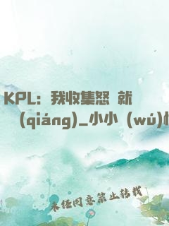 KPL：我收集怒氣就變強(qiáng)