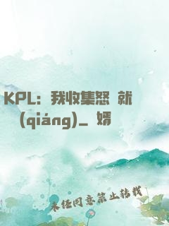 KPL：我收集怒氣就變強(qiáng)