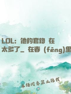LOL：他的套路實在太多了