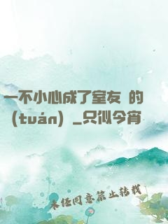 一不小心成了室友們的團(tuán)寵