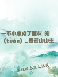一不小心成了室友們的團(tuán)寵