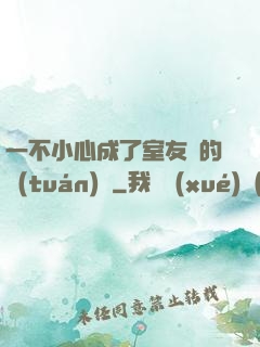 一不小心成了室友們的團(tuán)寵