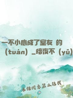 一不小心成了室友們的團(tuán)寵