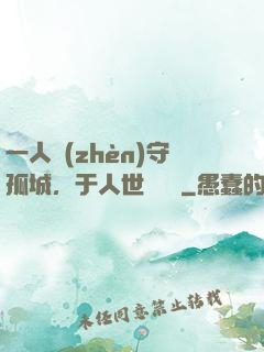 一人鎮(zhèn)守孤城，于人世間無敵