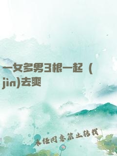 一女多男3根一起進(jìn)去爽嗎