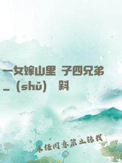 一女嫁山里漢子四兄弟