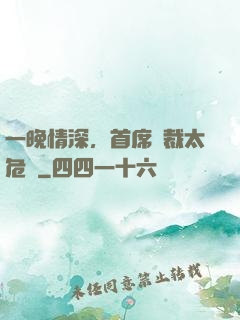 一晚情深，首席總裁太危險