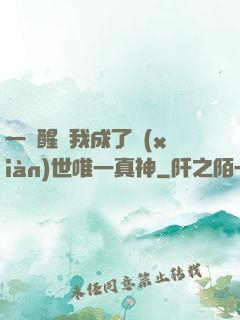 一覺醒來我成了現(xiàn)世唯一真神