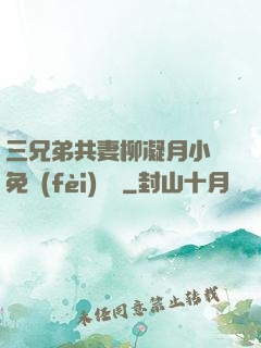 三兄弟共妻柳凝月小說免費(fèi)閱讀