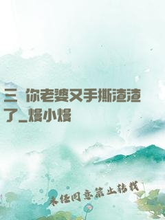 三爺你老婆又手撕渣渣了