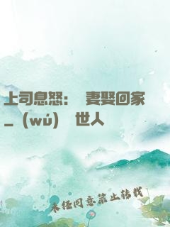 上司息怒：頑妻娶回家
