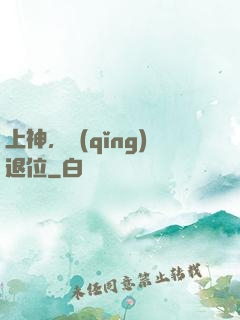 上神，請(qǐng)退位