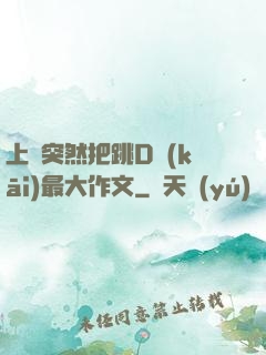 上課突然把跳D開(kāi)最大作文