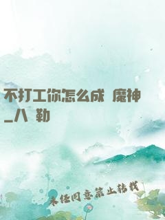 不打工你怎么成為魔神