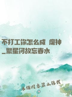 不打工你怎么成為魔神
