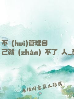 不會(huì)管理自己就戰(zhàn)勝不了別人