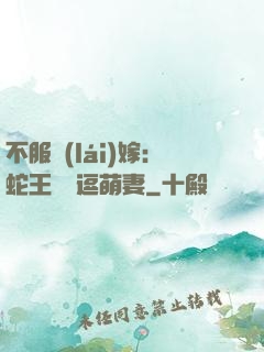 不服來(lái)嫁：蛇王誘寵逗萌妻