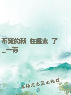 不死的我實在是太強了