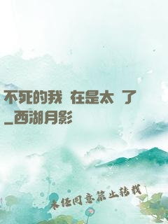 不死的我實在是太強了