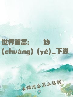 世界首富：從頭開始創(chuàng)業(yè)