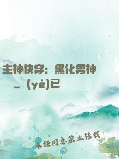 主神快穿：黑化男神寵寵寵