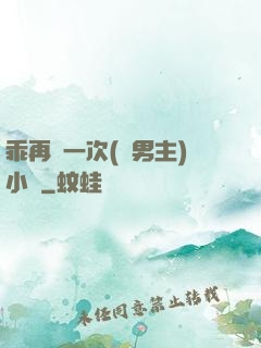 乖再來一次(雙男主)小說