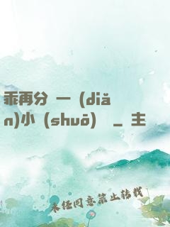 乖再分開一點(diǎn)小說(shuō)閱讀