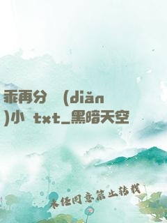 乖再分開點(diǎn)小說txt