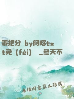 乖把分開by阿昭txt免費(fèi)閱讀