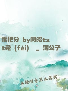 乖把分開by阿昭txt免費(fèi)閱讀
