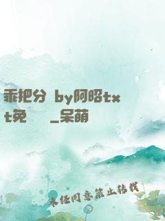 乖把分開by阿昭txt免費閱讀