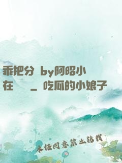 乖把分開by阿昭小說在線閱讀