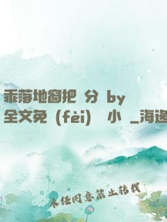 乖落地窗把腳分開by全文免費(fèi)閱讀小說
