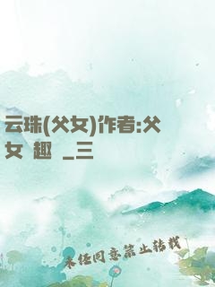 云珠(父女)作者:父女筆趣閣