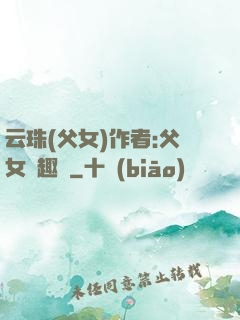云珠(父女)作者:父女筆趣閣