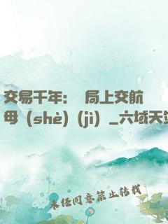 交易千年：開局上交航母設(shè)計(jì)圖