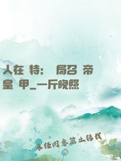 人在奧特：開局召喚帝皇鎧甲
