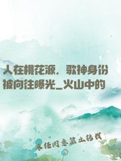 人在桃花源，歌神身份被向往曝光