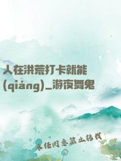 人在洪荒打卡就能變強(qiáng)