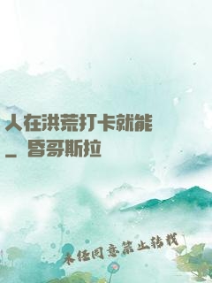 人在洪荒打卡就能變強