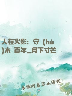 人在火影：守護(hù)木葉百年