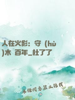 人在火影：守護(hù)木葉百年