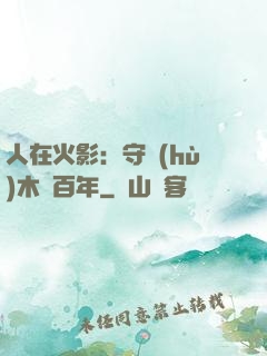 人在火影：守護(hù)木葉百年