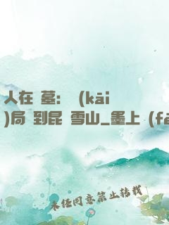 人在盜墓：開(kāi)局簽到昆侖雪山