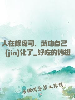 人在除魔司，武功自己進(jìn)化了