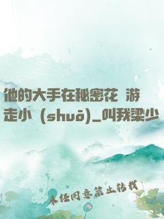 他的大手在秘密花園游走小說(shuō)