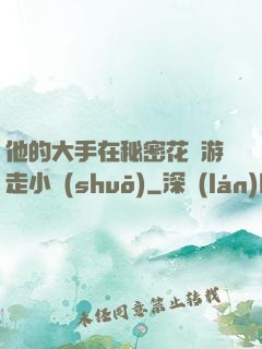 他的大手在秘密花園游走小說(shuō)